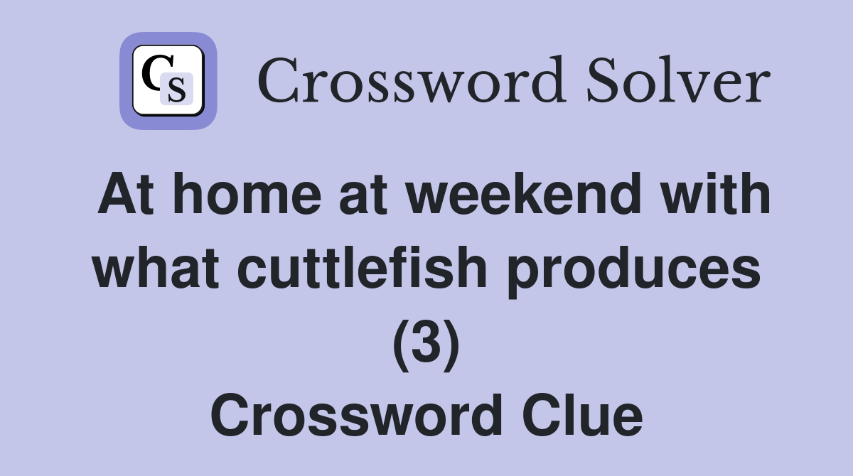 At home at weekend with what cuttlefish produces (3) Crossword Clue
