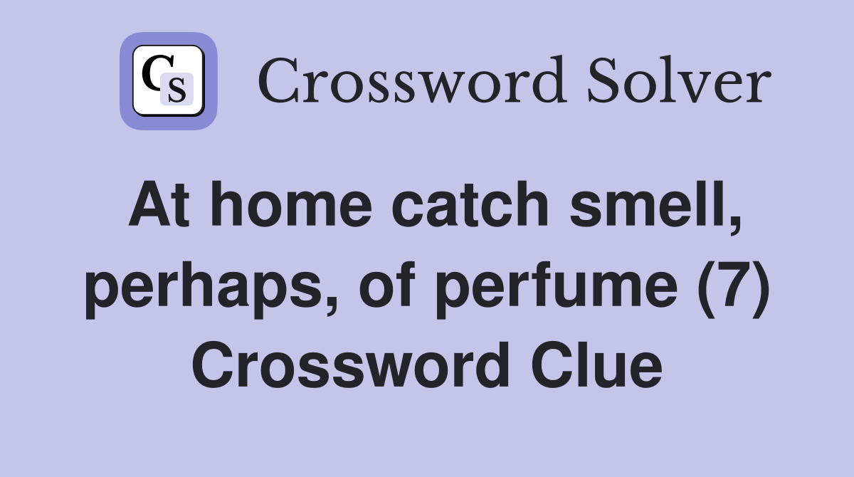 At home catch smell, perhaps, of perfume (7) Crossword Clue