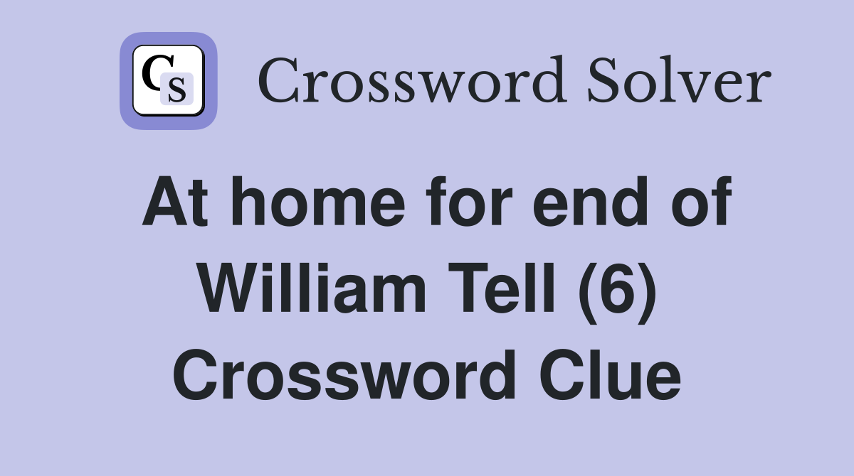 At home for end of William Tell (6) Crossword Clue
