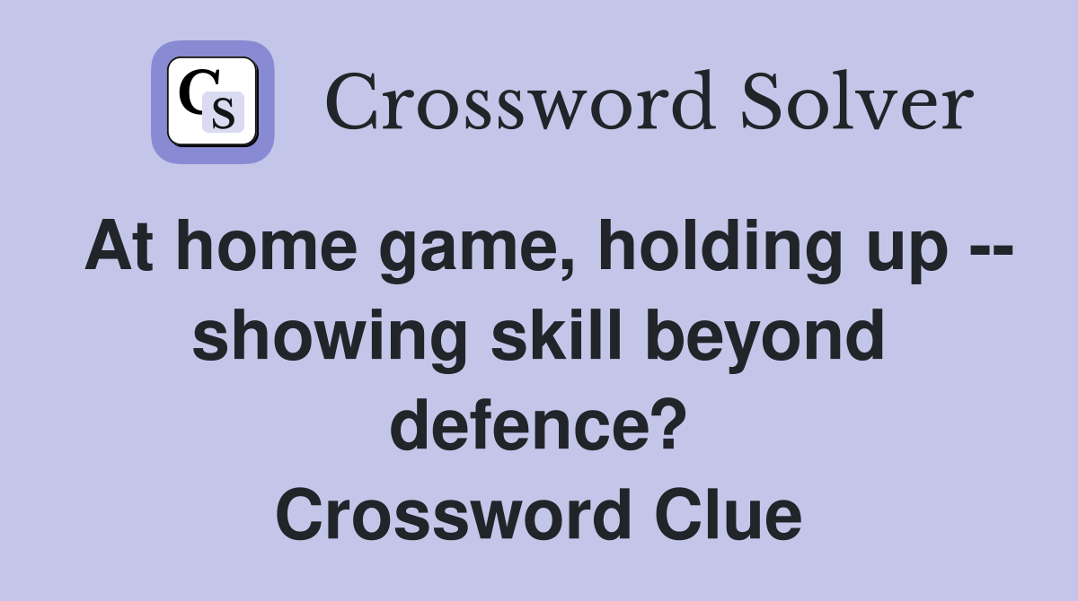 At home game, holding up -- showing skill beyond defence? Crossword Clue