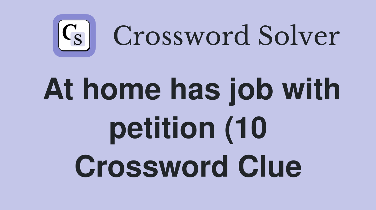 At home has job with petition (10) Crossword Clue Answers Crossword At home has job with petition (10) Crossword Clue Answers Crossword