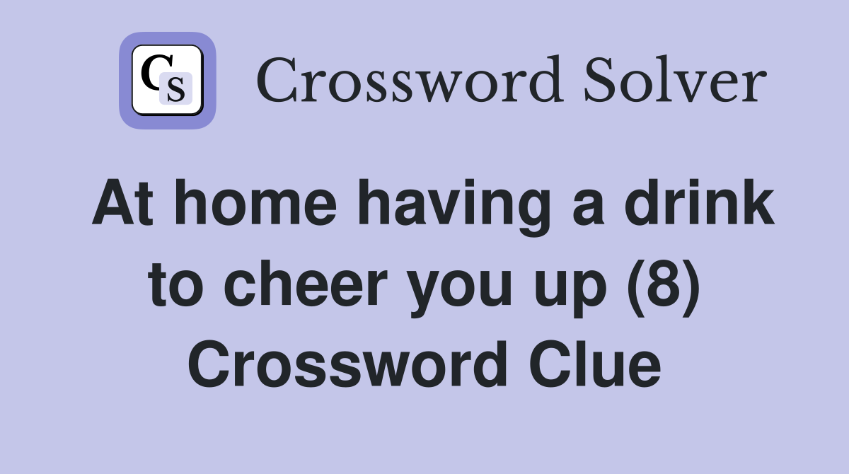 At home having a drink to cheer you up (8) Crossword Clue