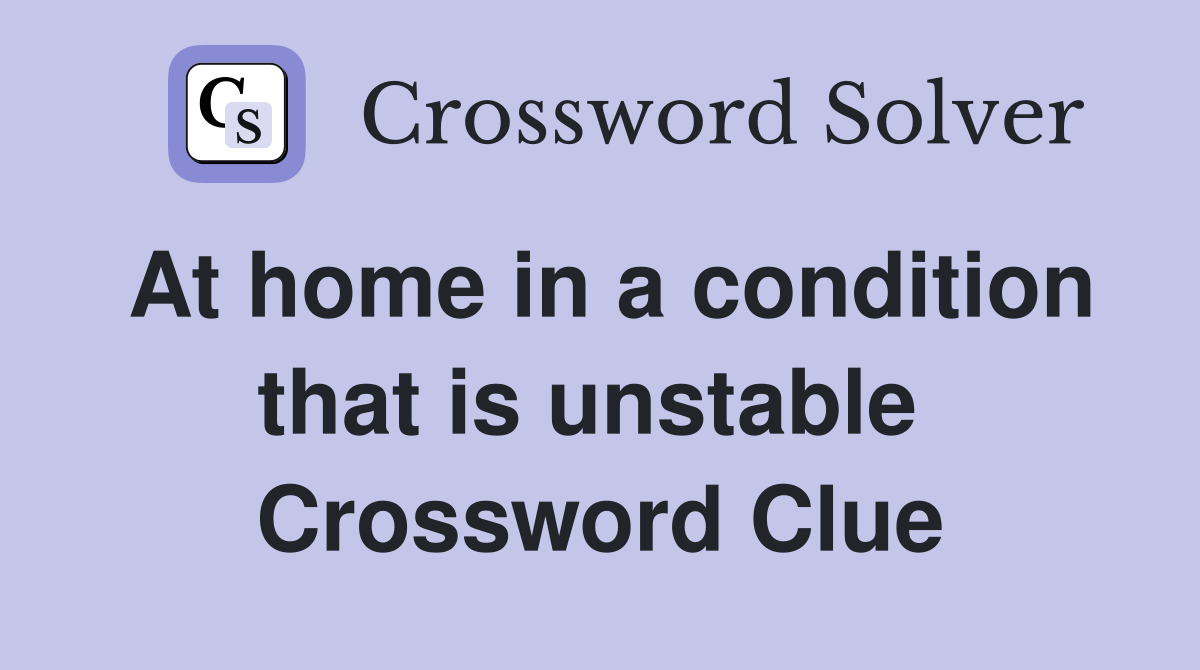 At home in a condition that is unstable  Crossword Clue