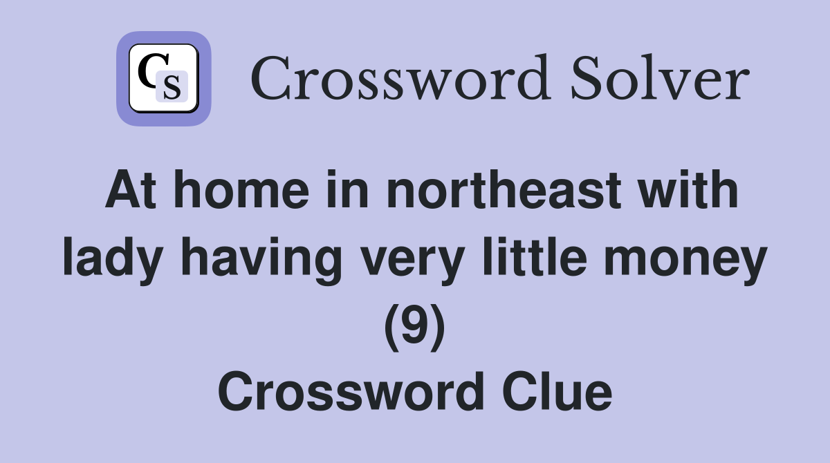 At home in northeast with lady having very little money (9) Crossword Clue