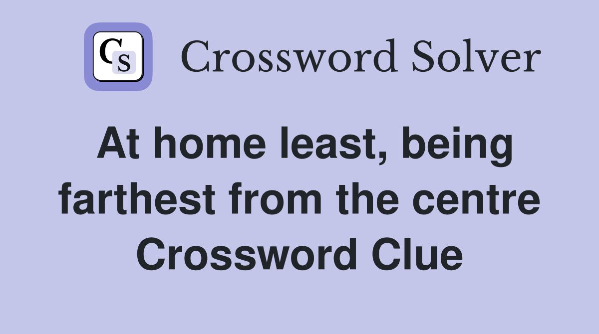 At home least, being farthest from the centre Crossword Clue