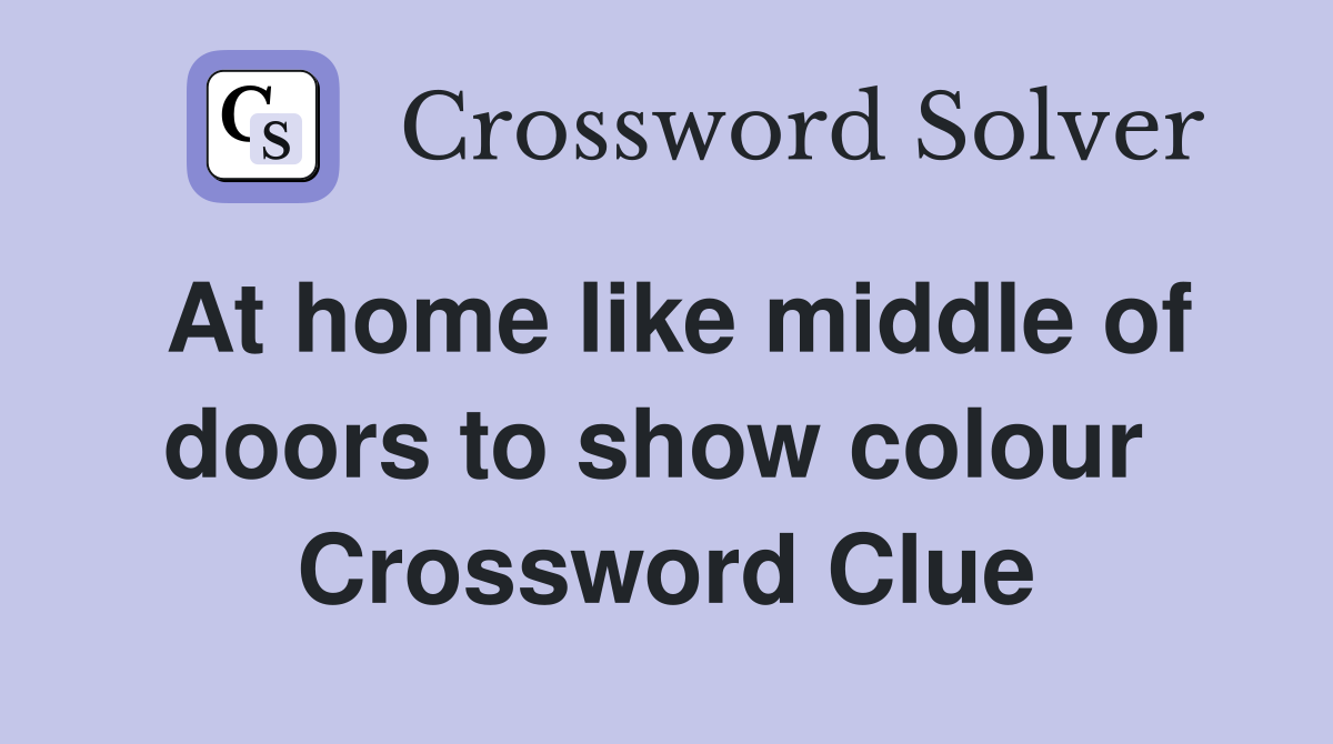 At home like middle of doors to show colour  Crossword Clue