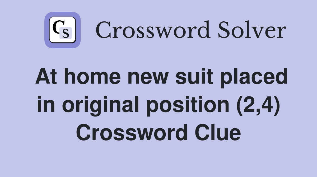 At home new suit placed in original position (2,4) Crossword Clue