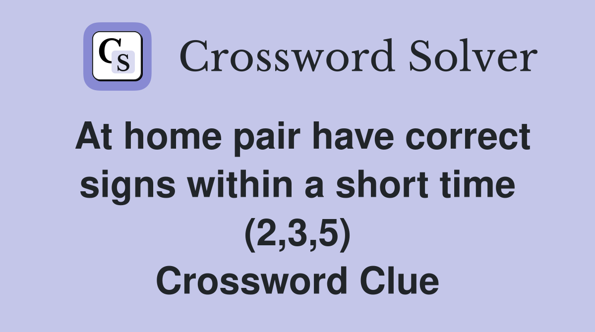 At home pair have correct signs within a short time (2,3,5) Crossword Clue