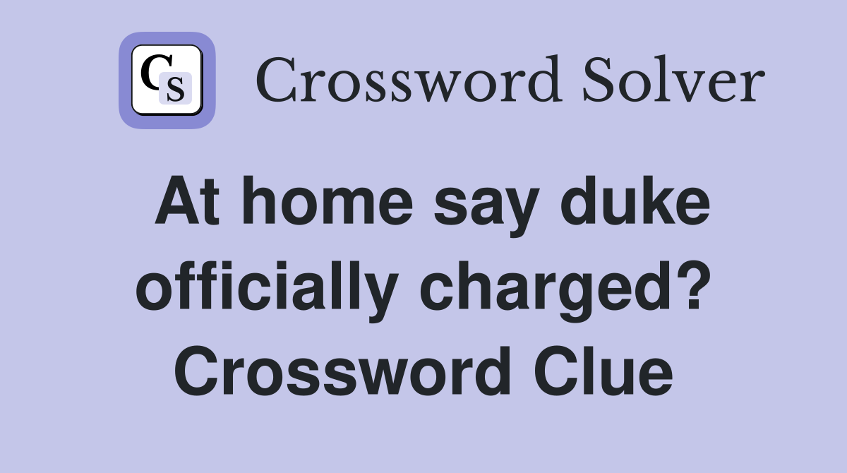 At home say duke officially charged? Crossword Clue