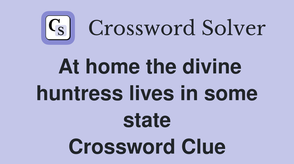 At home the divine huntress lives in some state Crossword Clue