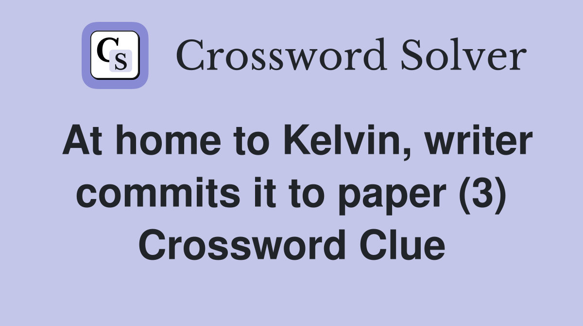 At home to Kelvin, writer commits it to paper (3) Crossword Clue
