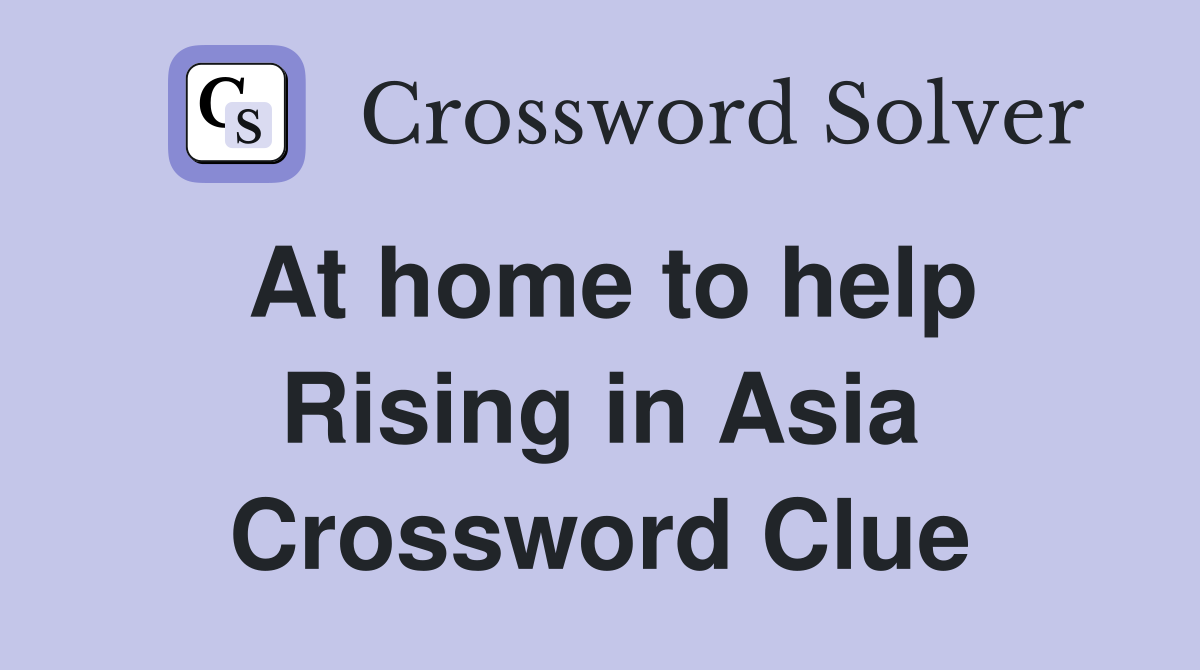 At home to help Rising in Asia Crossword Clue