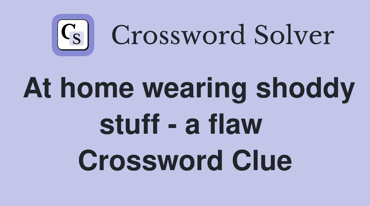 At home wearing shoddy stuff - a flaw  Crossword Clue
