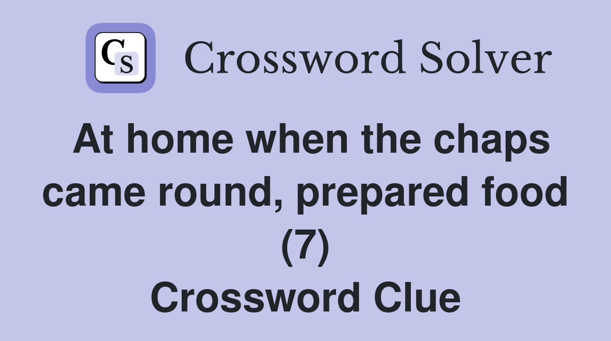 At home when the chaps came round, prepared food (7) Crossword Clue