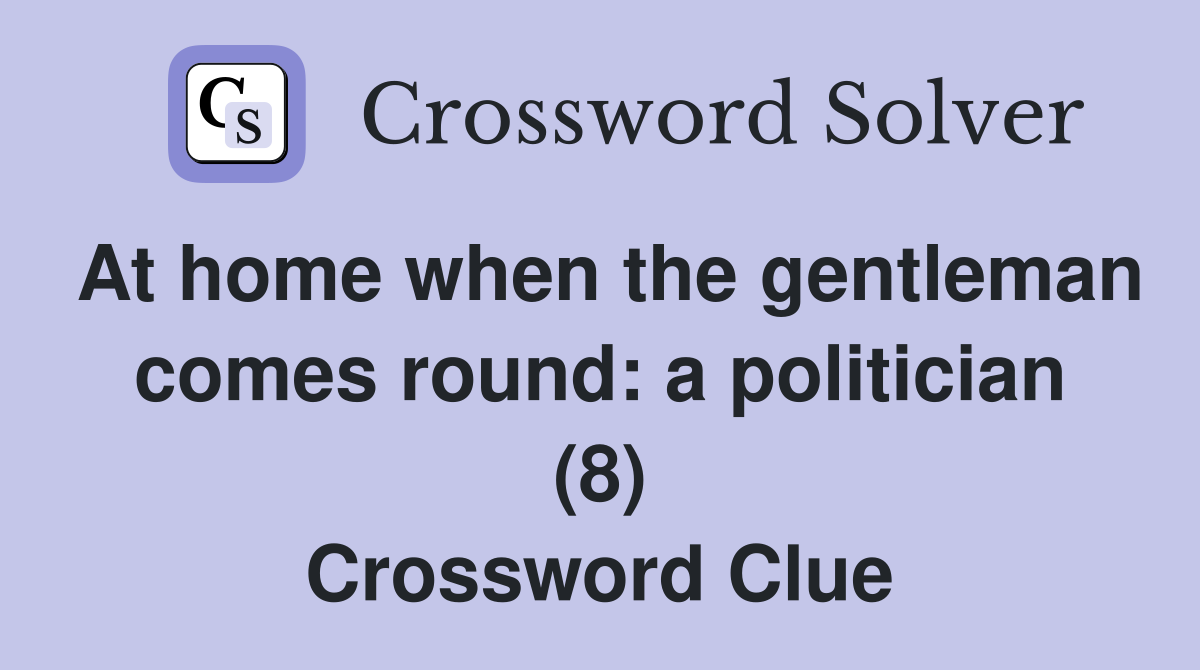 At home when the gentleman comes round: a politician (8) Crossword Clue