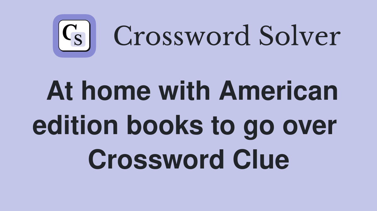 At home with American edition books to go over  Crossword Clue