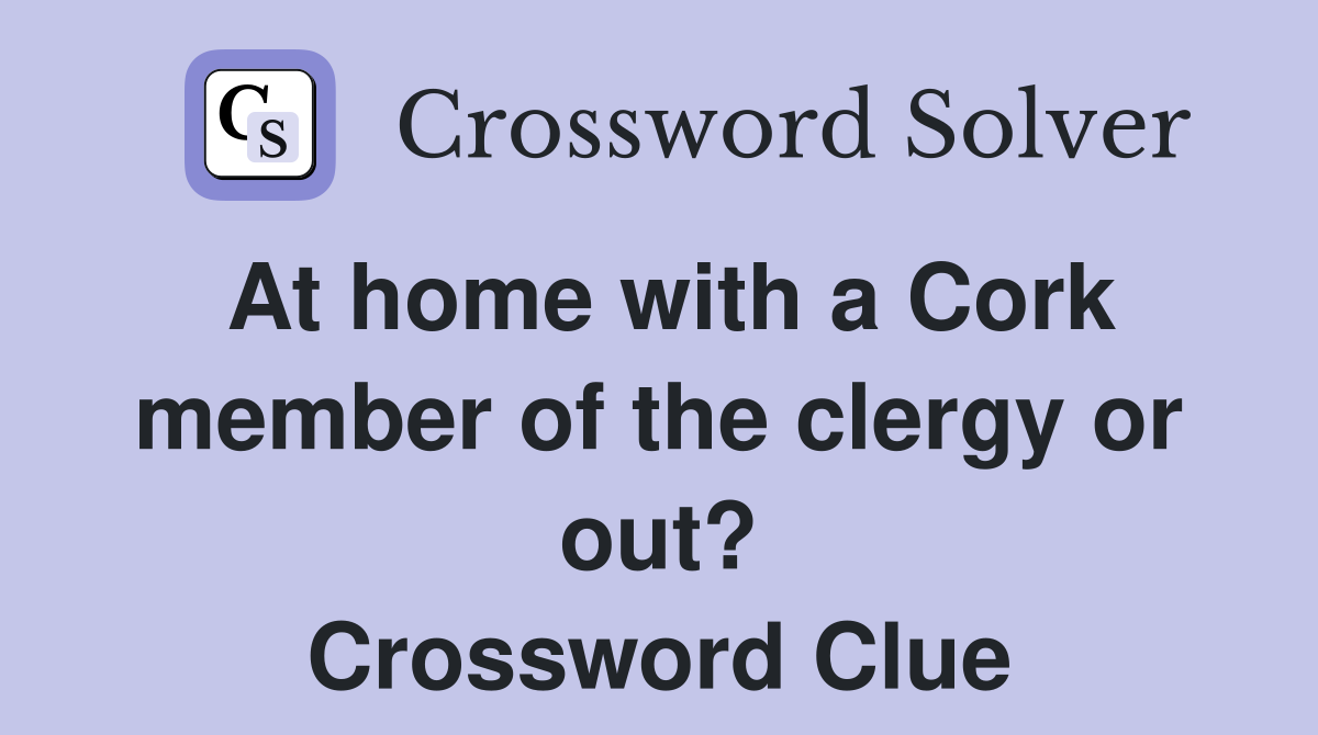 At home with a Cork member of the clergy or out? Crossword Clue