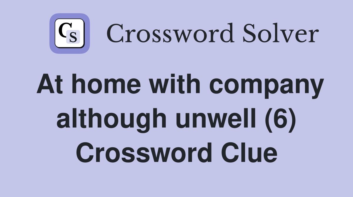 At home with company although unwell (6) Crossword Clue