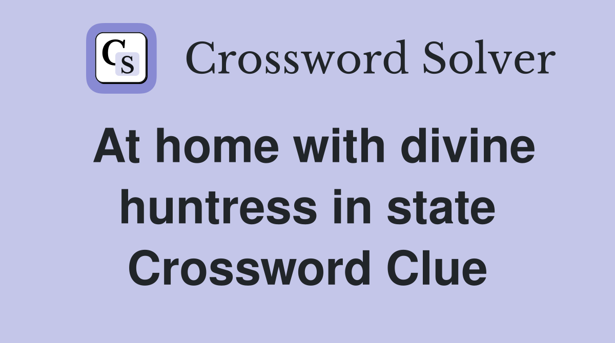 At home with divine huntress in state Crossword Clue