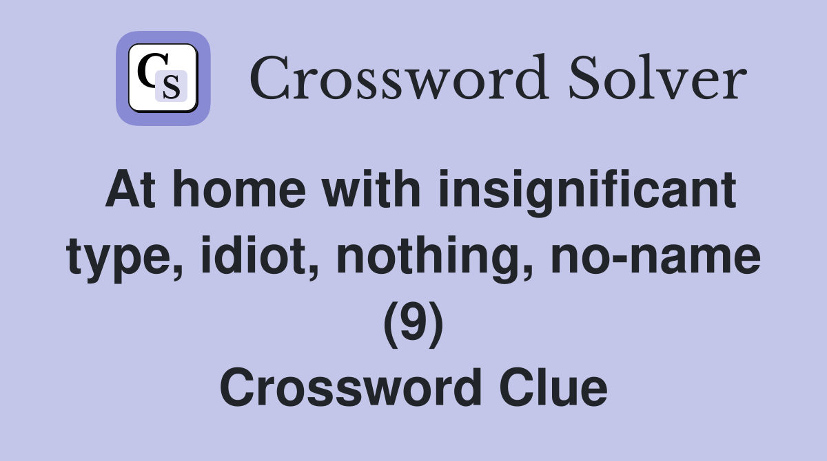 At home with insignificant type, idiot, nothing, no-name (9) Crossword Clue