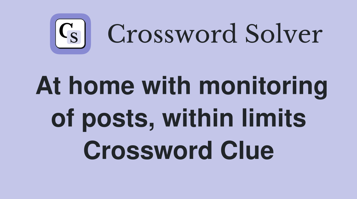 At home with monitoring of posts, within limits Crossword Clue