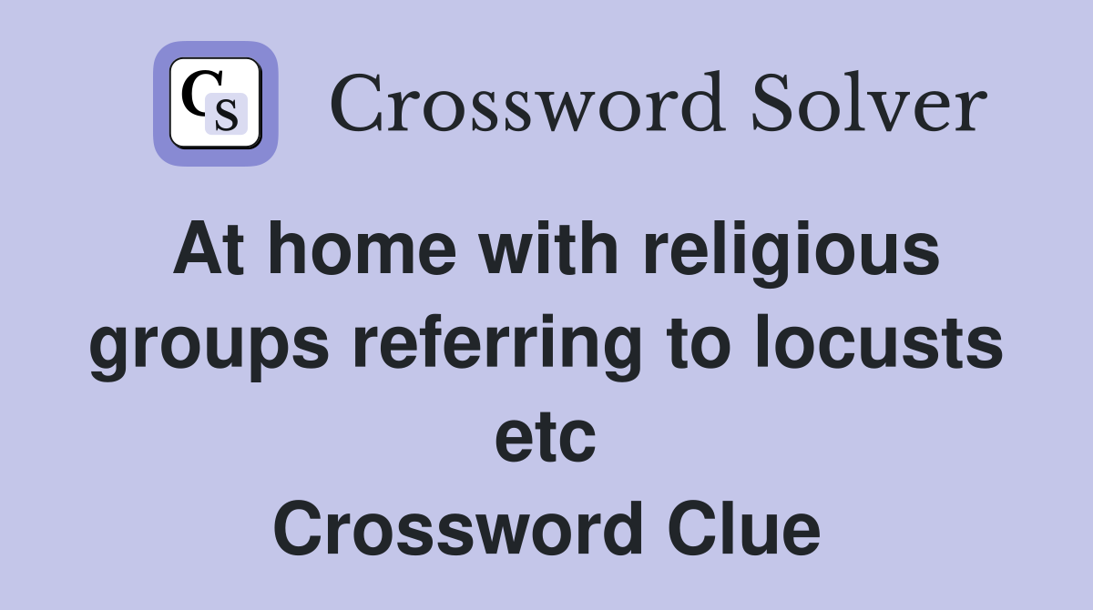 At home with religious groups referring to locusts etc Crossword Clue