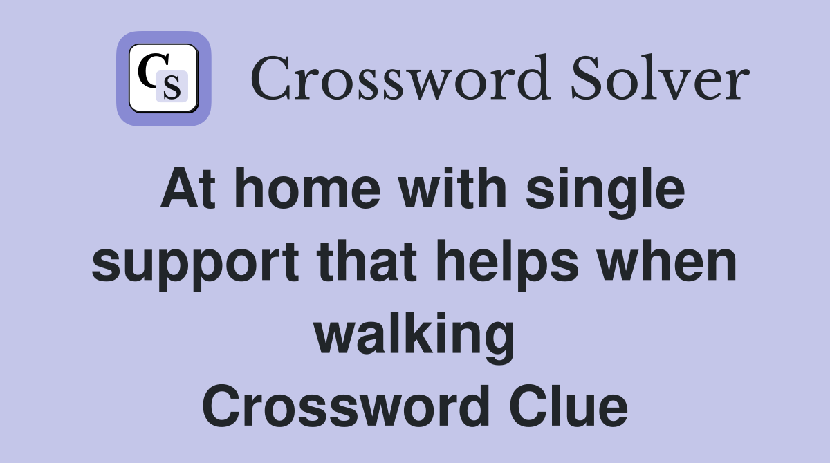 At home with single support that helps when walking Crossword Clue