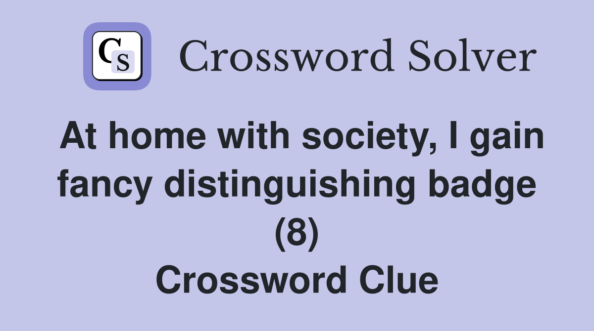 At home with society, I gain fancy distinguishing badge (8) Crossword Clue