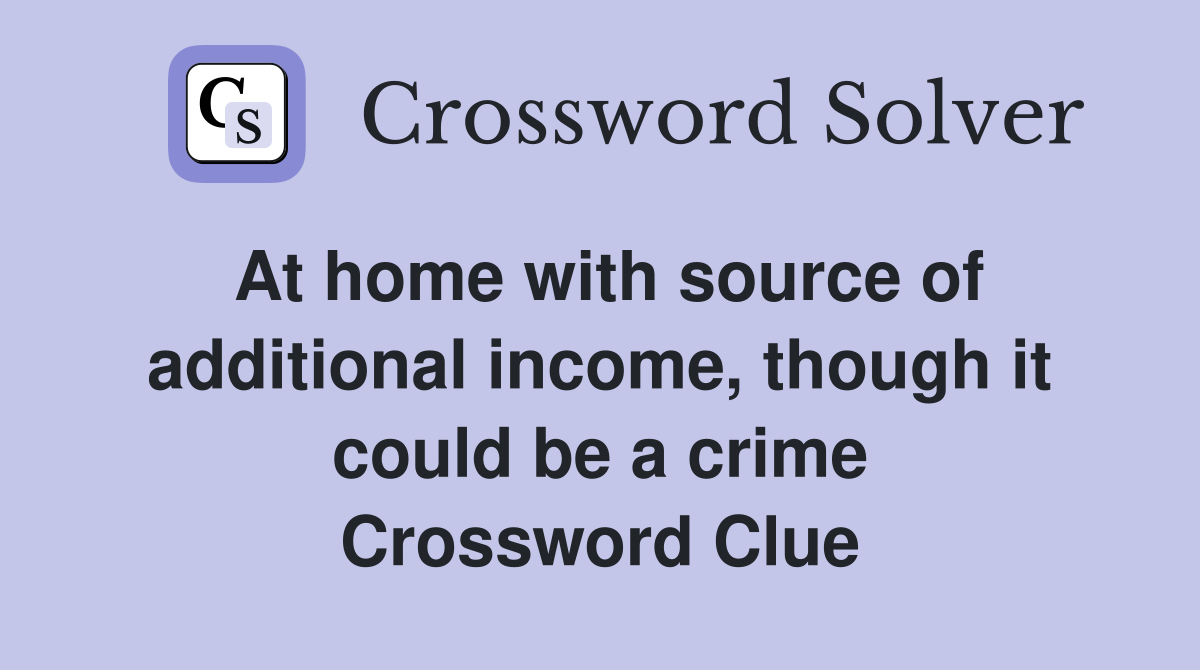 At home with source of additional income, though it could be a crime Crossword Clue