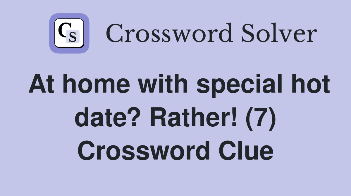 At home with special hot date? Rather! (7) Crossword Clue