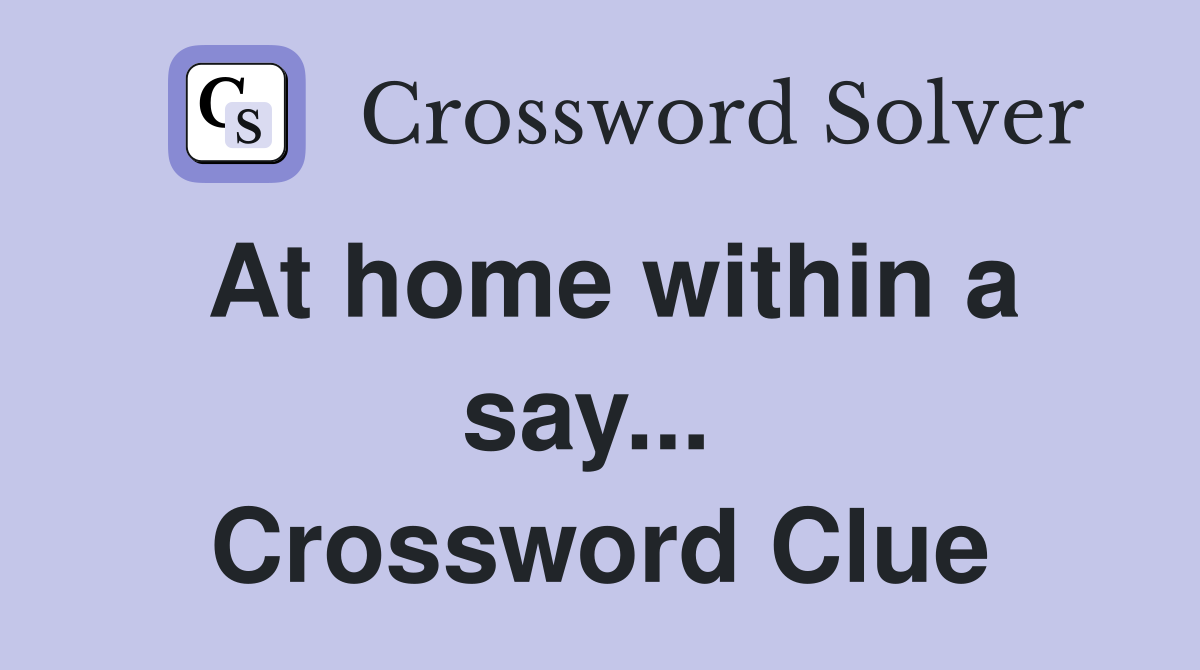 At home within a say...  Crossword Clue