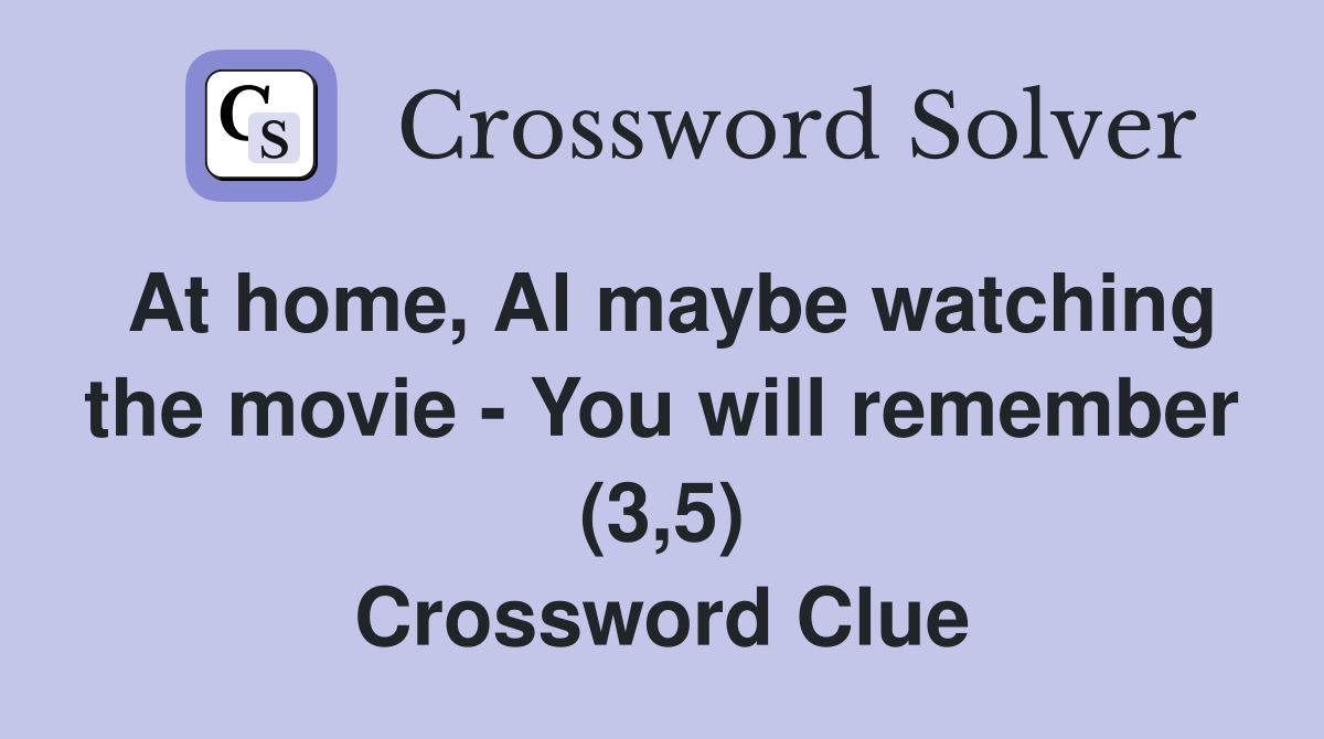At home, Al maybe watching the movie - You will remember (3,5) Crossword Clue