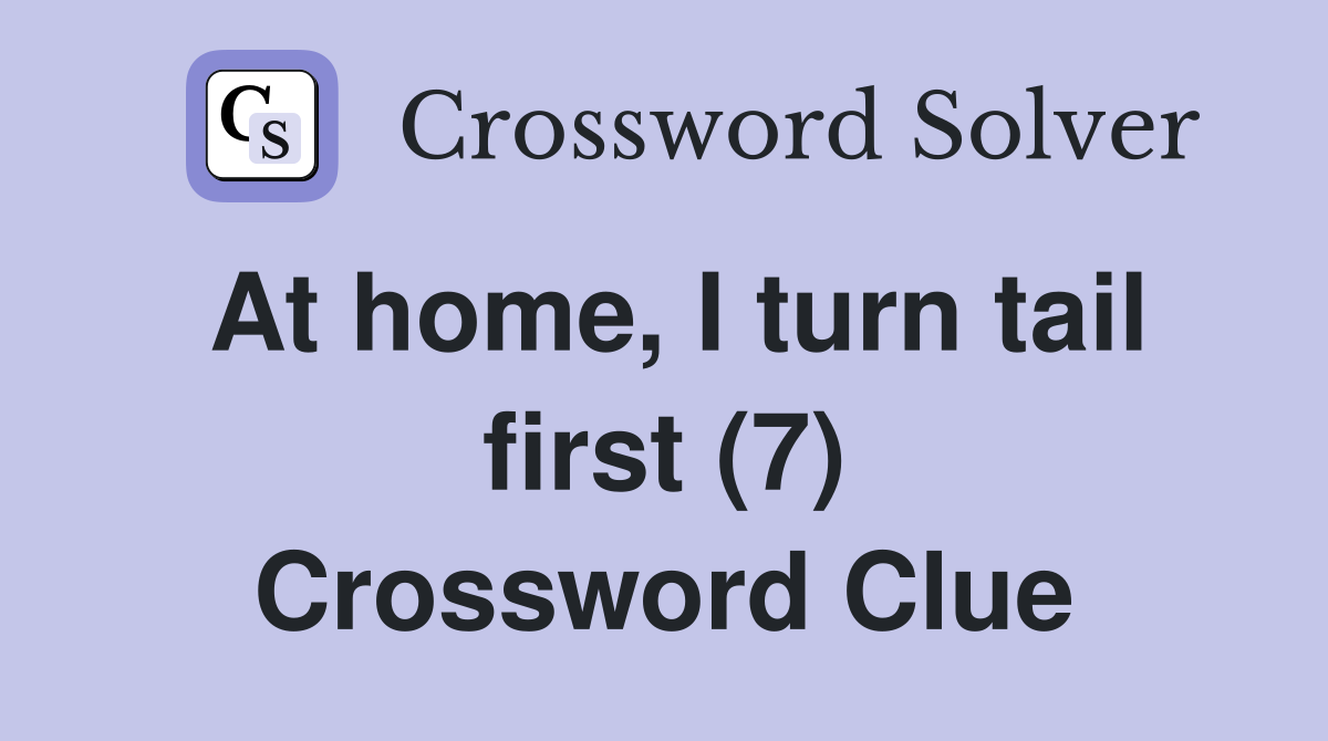 At home, I turn tail first (7) Crossword Clue