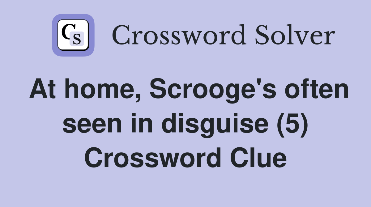At home, Scrooge's often seen in disguise (5) Crossword Clue