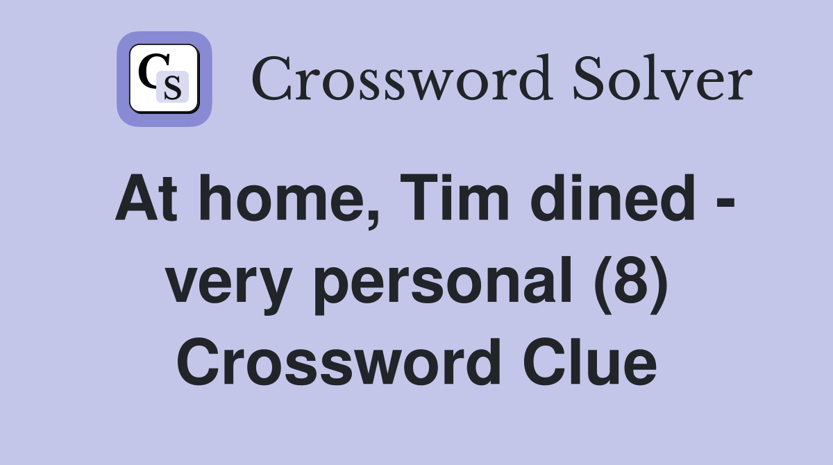 At home, Tim dined - very personal (8) Crossword Clue