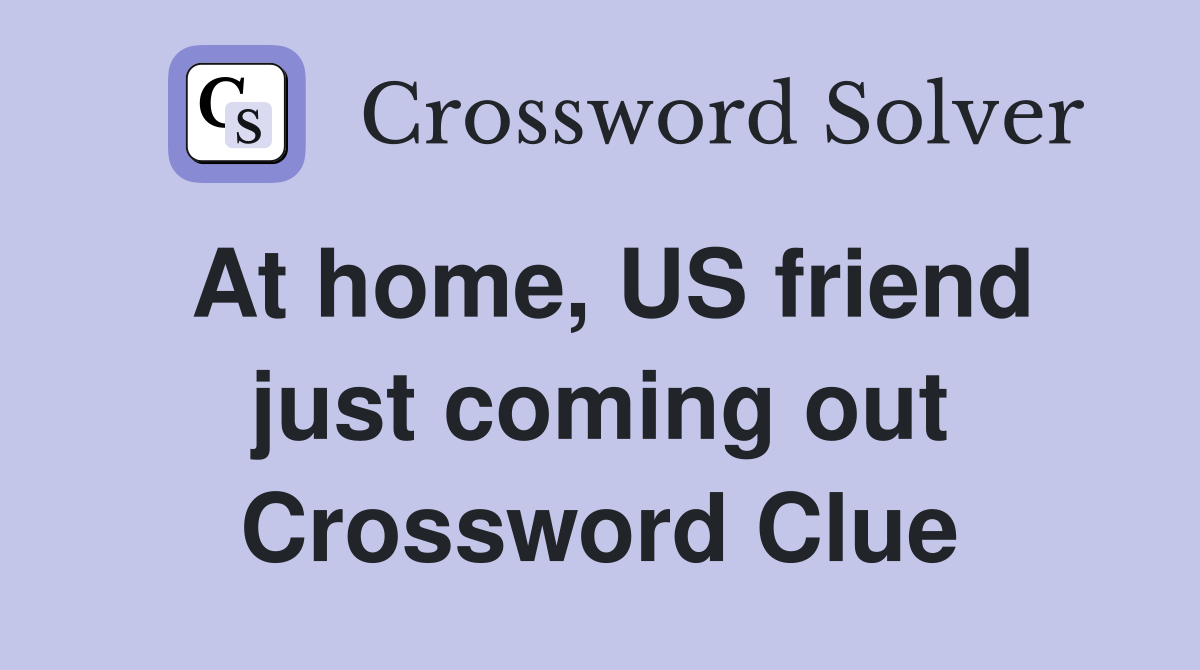 At home, US friend just coming out Crossword Clue