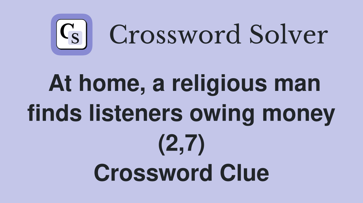 At home, a religious man finds listeners owing money (2,7) Crossword Clue