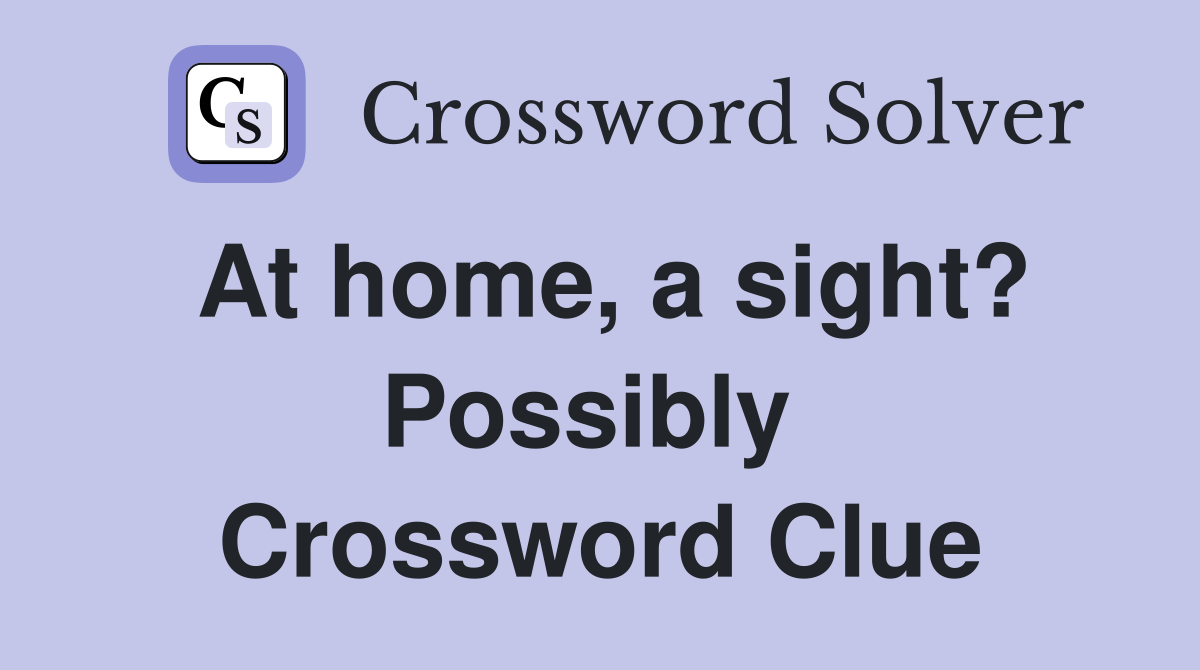 At home, a sight? Possibly  Crossword Clue