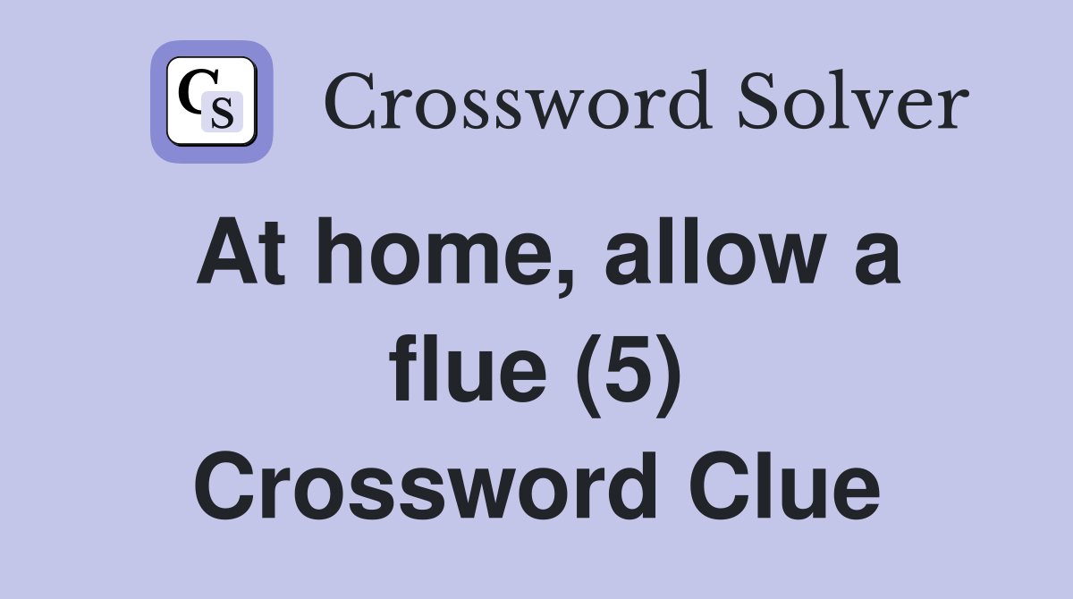At home, allow a flue (5) Crossword Clue