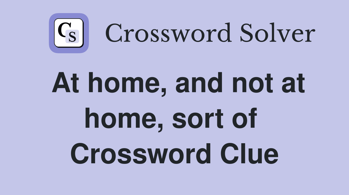 At home, and not at home, sort of  Crossword Clue