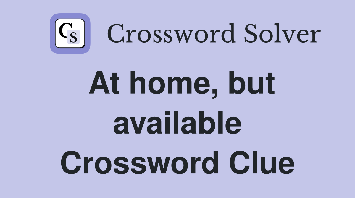 At home, but available Crossword Clue