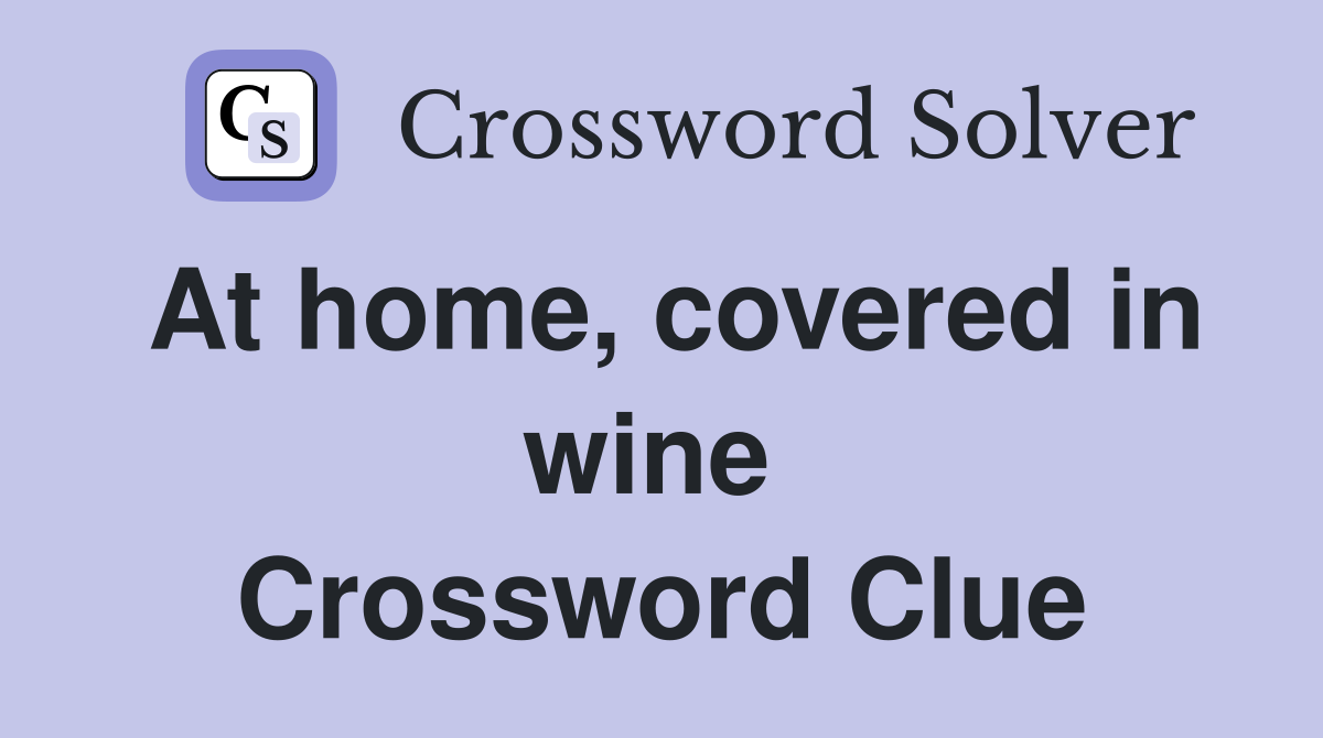 At home, covered in wine  Crossword Clue