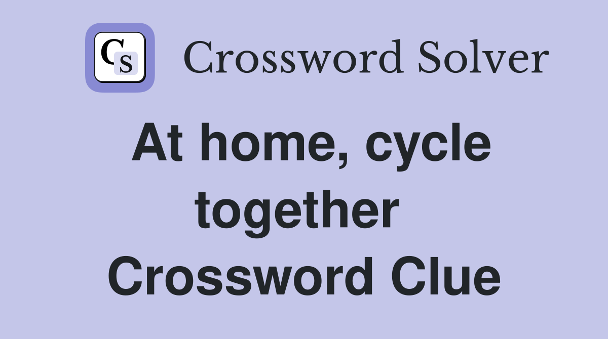 At home, cycle together  Crossword Clue