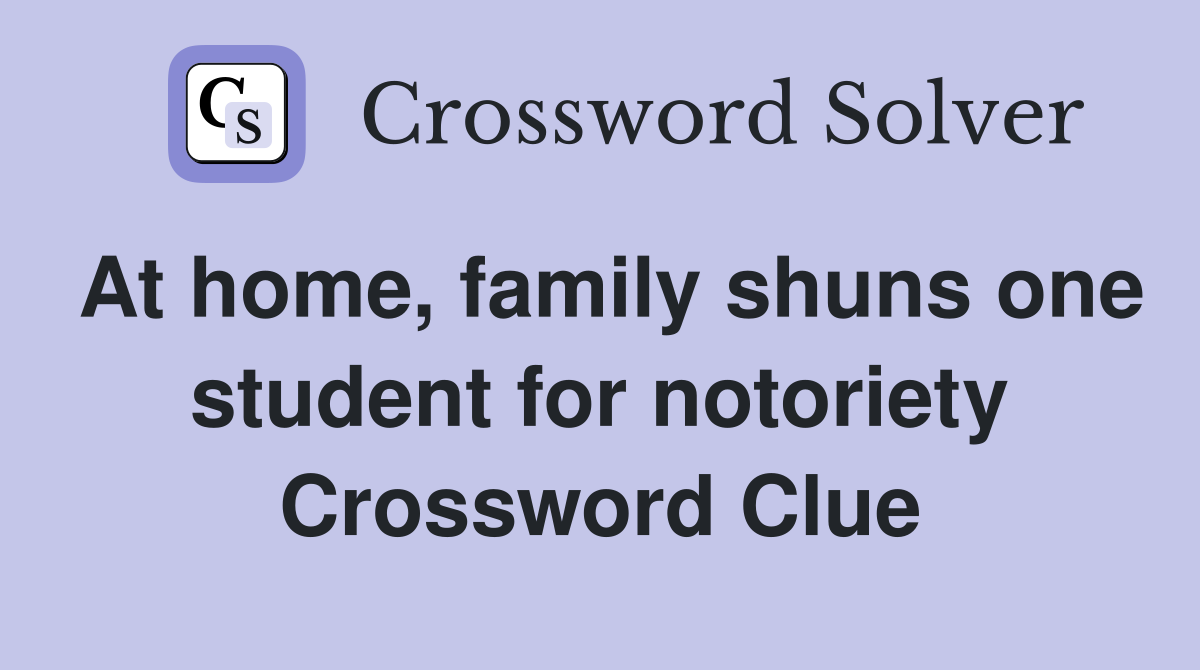 At home, family shuns one student for notoriety Crossword Clue