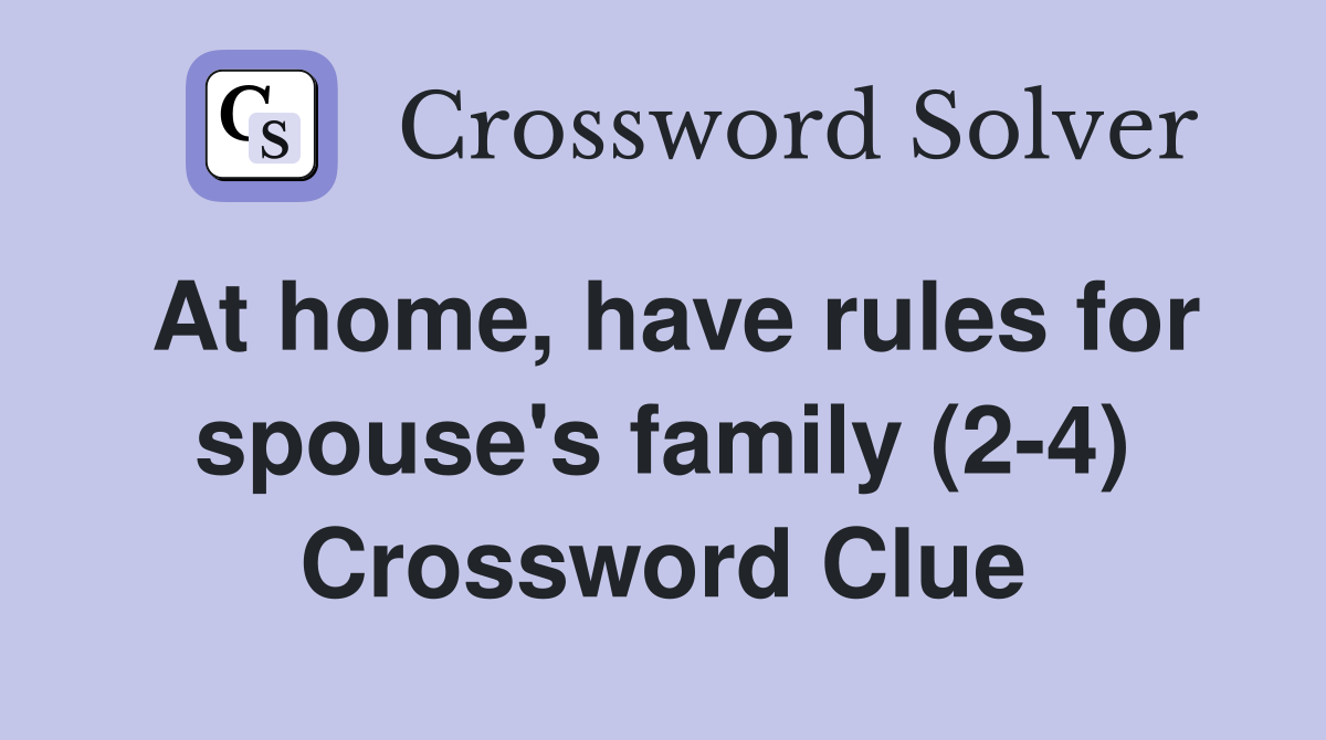 At home, have rules for spouse's family (2-4) Crossword Clue
