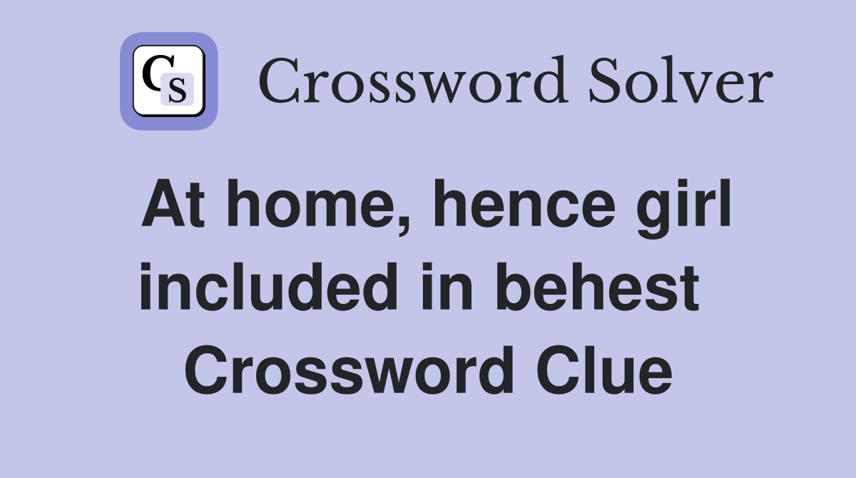 At home, hence girl included in behest  Crossword Clue