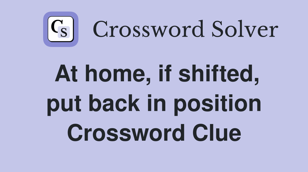 At home, if shifted, put back in position Crossword Clue