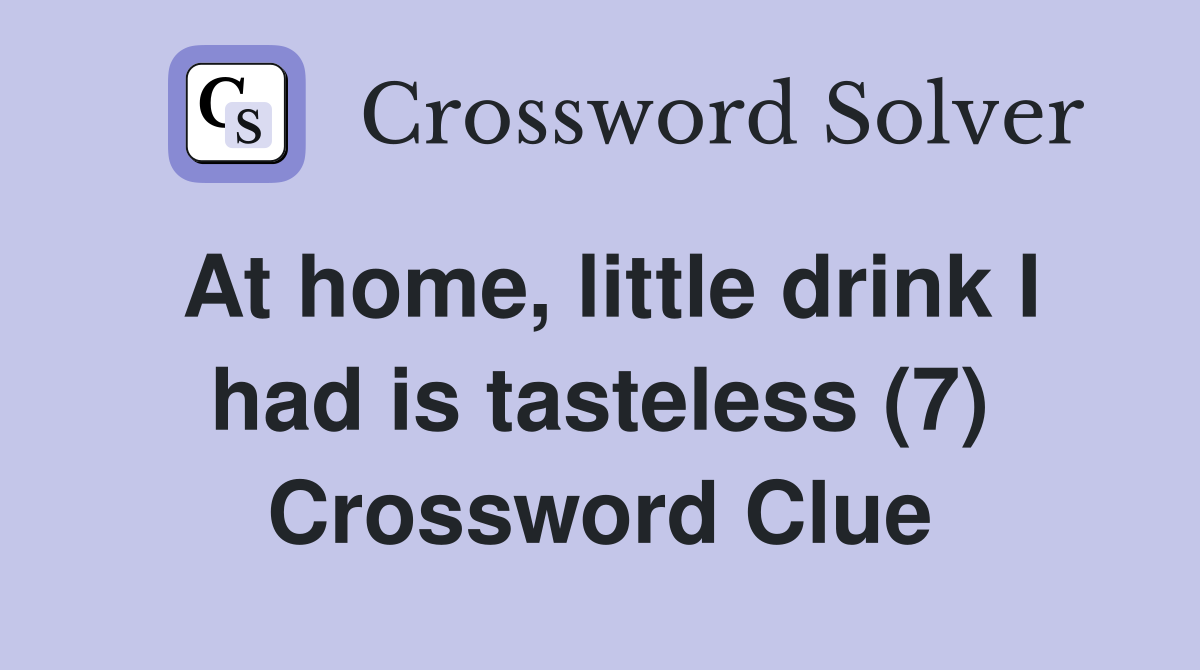 At home, little drink I had is tasteless (7) Crossword Clue