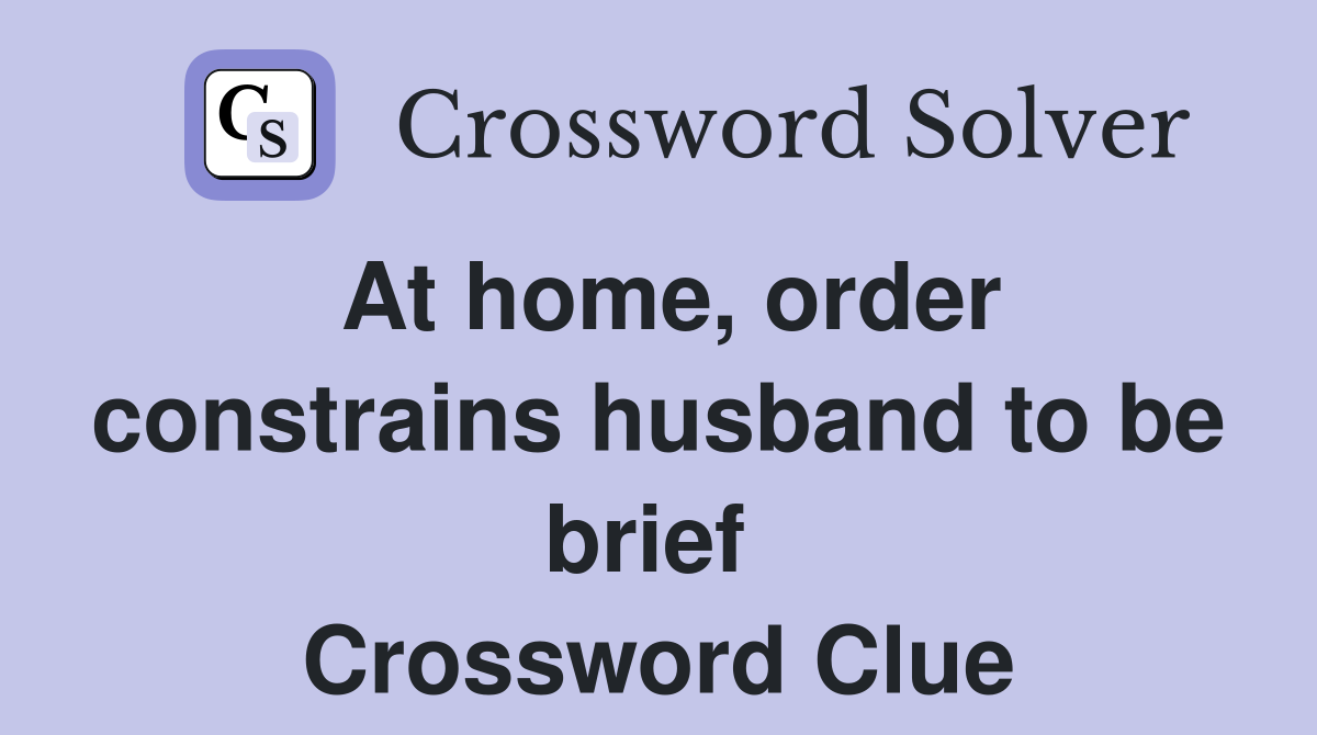 At home, order constrains husband to be brief  Crossword Clue