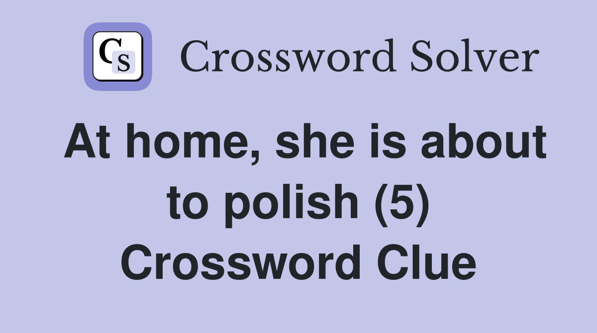 At home, she is about to polish (5) Crossword Clue